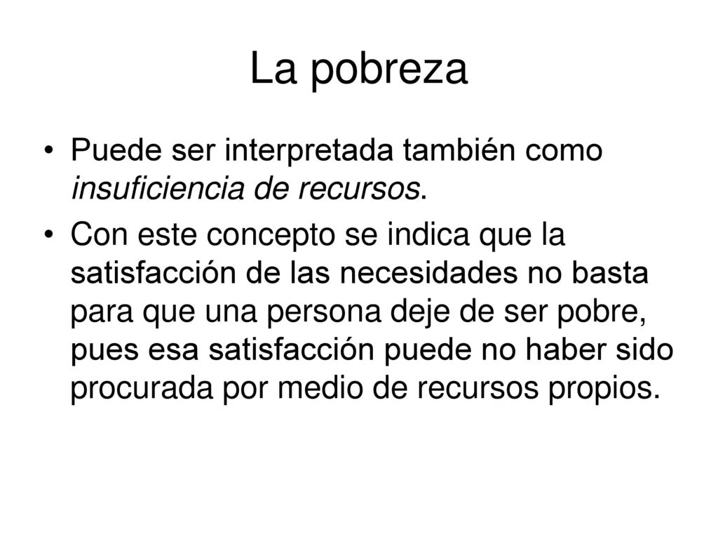 La pobreza Puede ser interpretada también como insuficiencia de recursos.