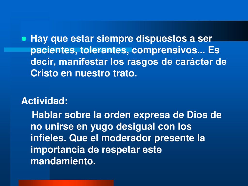 Hay que estar siempre dispuestos a ser pacientes, tolerantes, comprensivos... Es decir, manifestar los rasgos de carácter de Cristo en nuestro trato.
