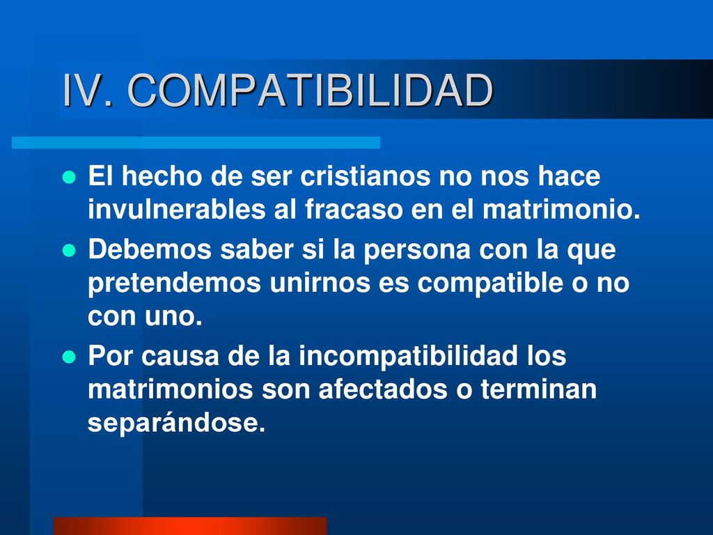 IV. COMPATIBILIDAD El hecho de ser cristianos no nos hace invulnerables al fracaso en el matrimonio.