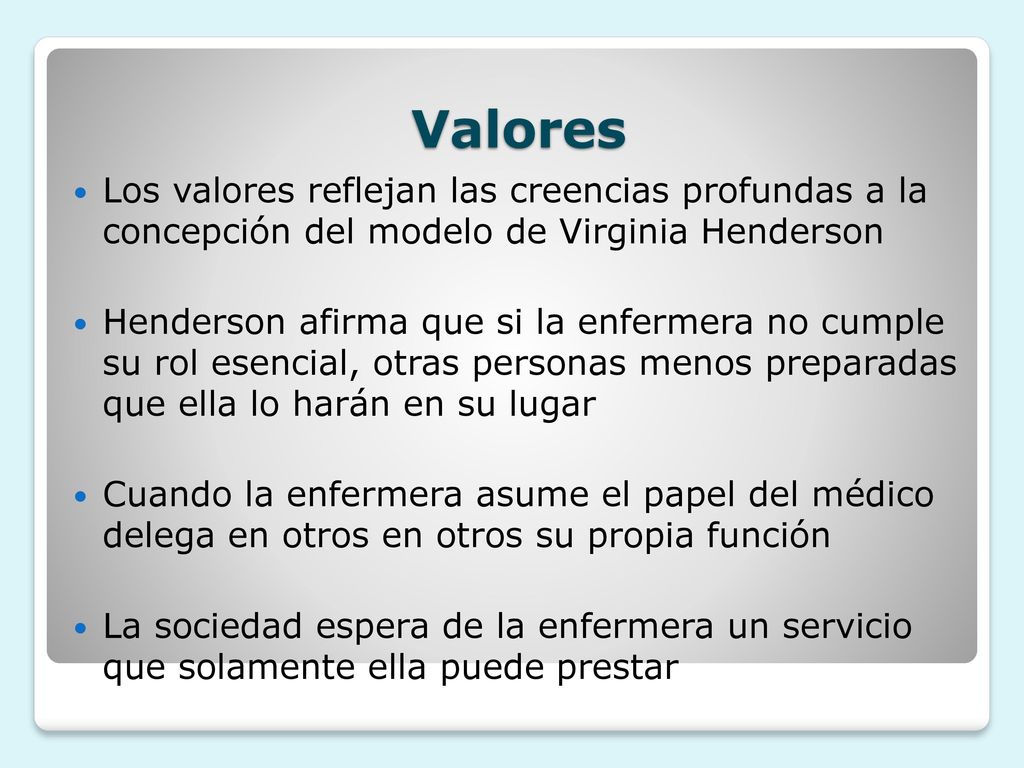 Valores Los valores reflejan las creencias profundas a la concepción del modelo de Virginia Henderson.