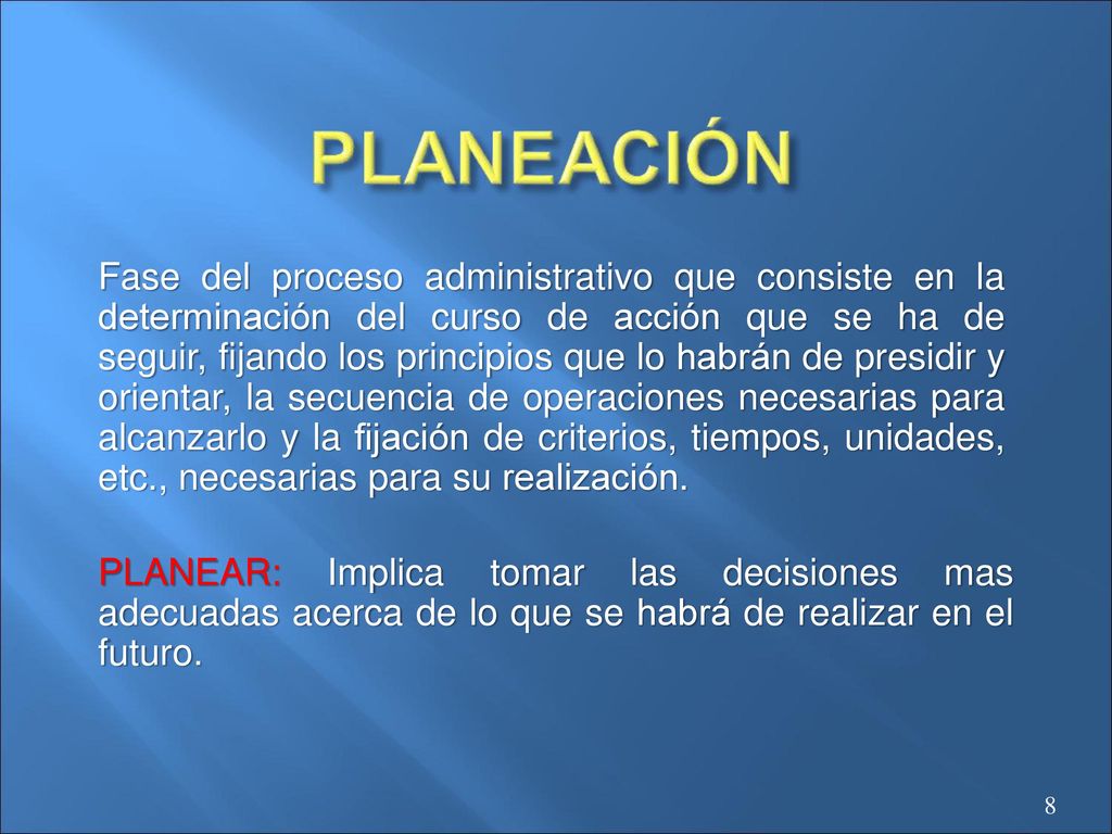 Fase del proceso administrativo que consiste en la determinación del curso de acción que se ha de seguir, fijando los principios que lo habrán de presidir y orientar, la secuencia de operaciones necesarias para alcanzarlo y la fijación de criterios, tiempos, unidades, etc., necesarias para su realización.