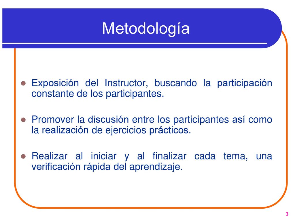 Metodología Exposición del Instructor, buscando la participación constante de los participantes.