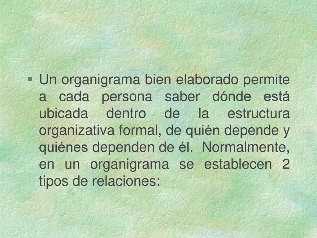 Un organigrama bien elaborado permite a cada persona saber dónde está ubicada dentro de la estructura organizativa formal, de quién depende y quiénes dependen de él.