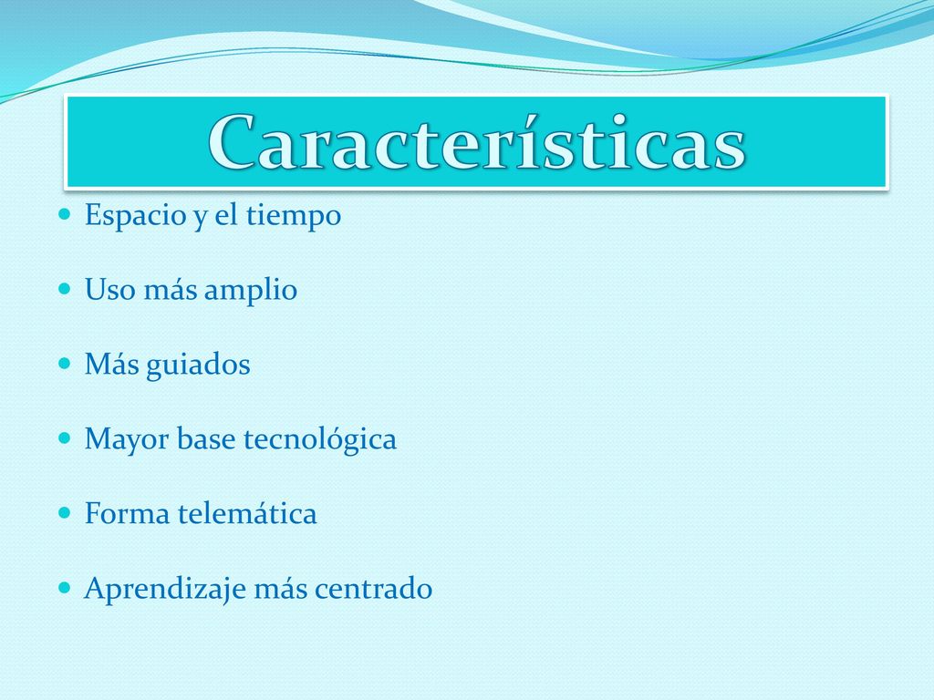 Características Espacio y el tiempo Uso más amplio Más guiados