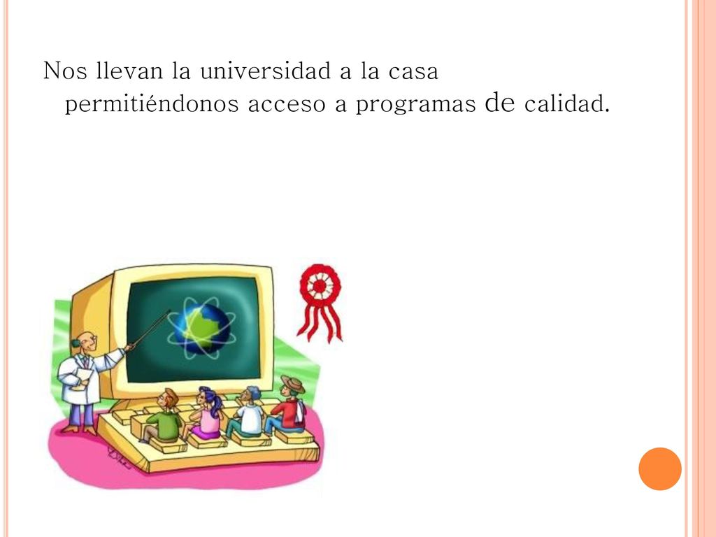 Nos llevan la universidad a la casa permitiéndonos acceso a programas de calidad.