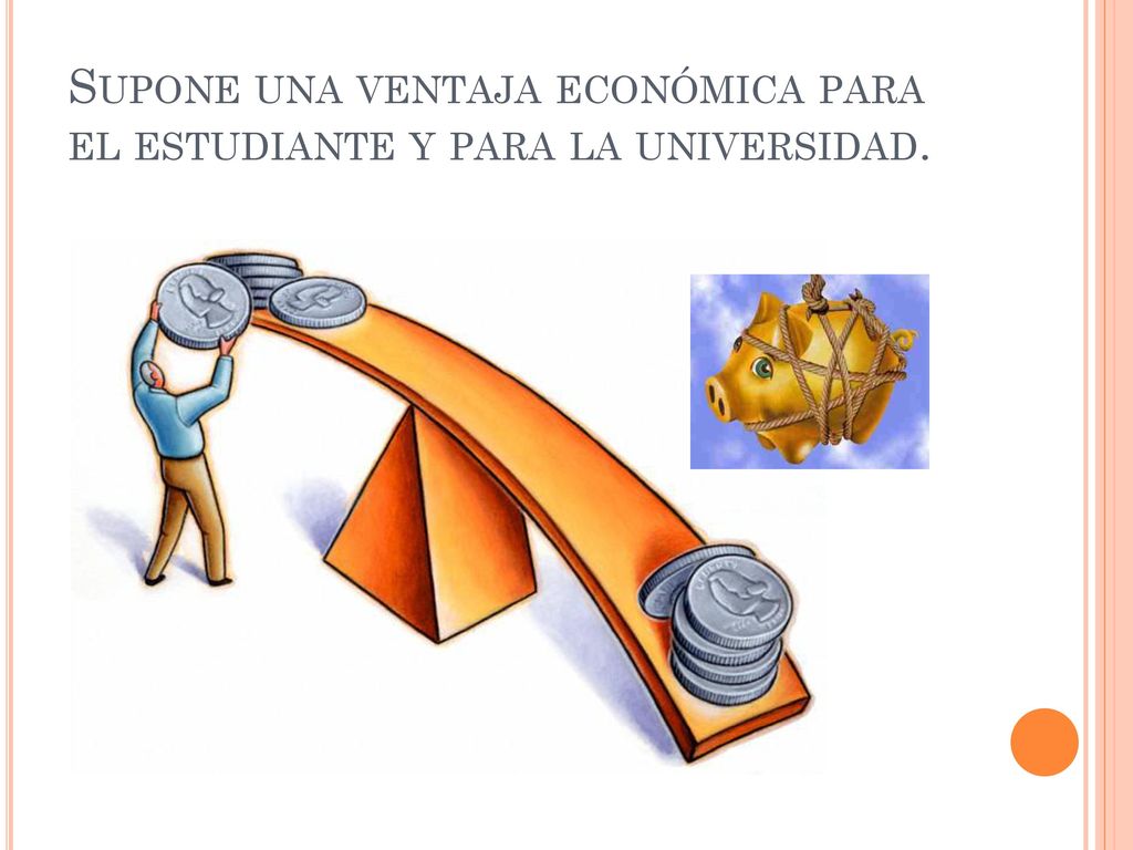 Supone una ventaja económica para el estudiante y para la universidad.