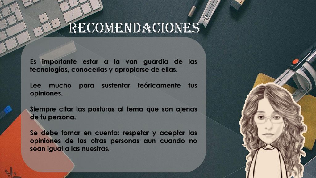 RECOMENDACIONES Es importante estar a la van guardia de las tecnologías, conocerlas y apropiarse de ellas.