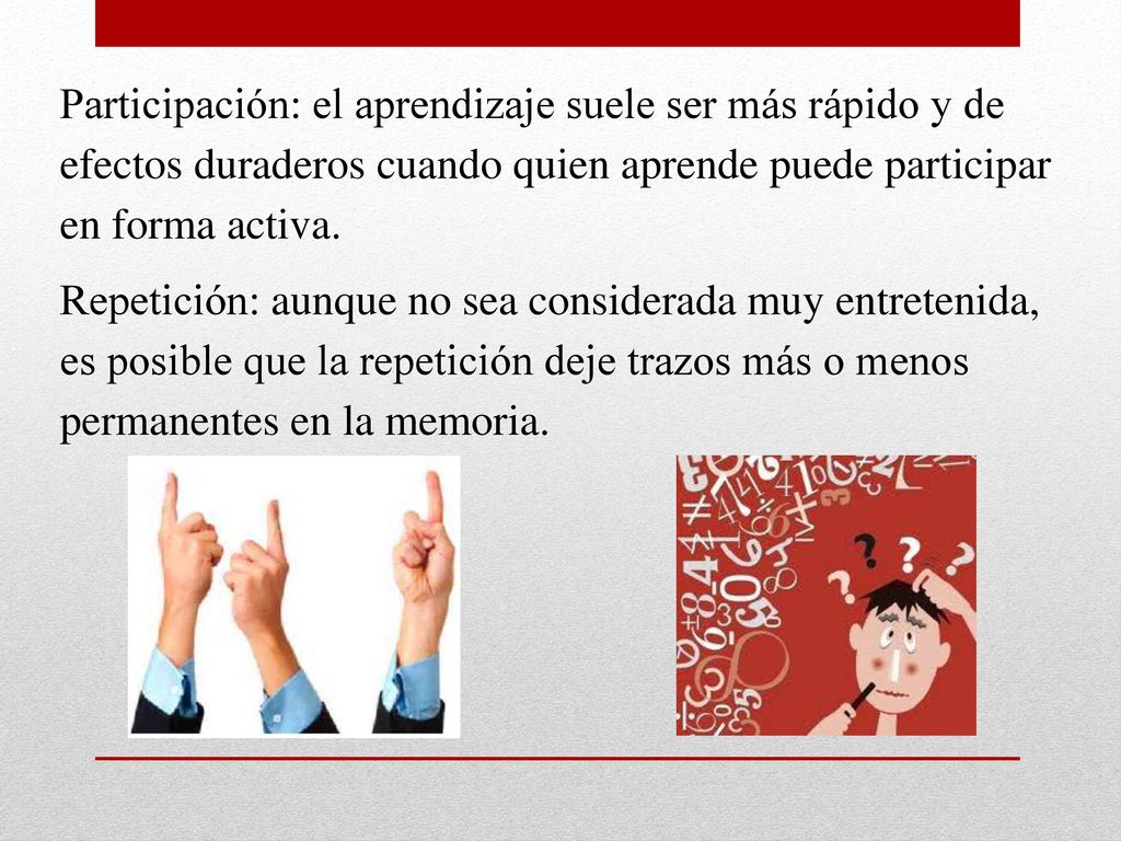 Participación: el aprendizaje suele ser más rápido y de efectos duraderos cuando quien aprende puede participar en forma activa.