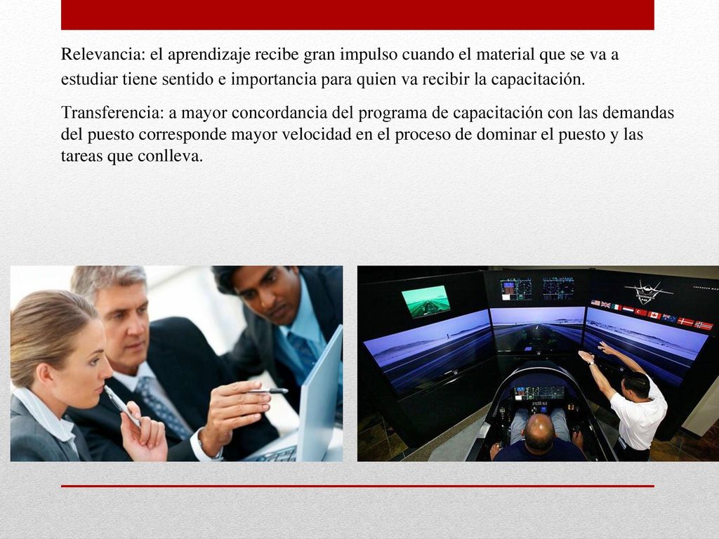 Relevancia: el aprendizaje recibe gran impulso cuando el material que se va a estudiar tiene sentido e importancia para quien va recibir la capacitación.