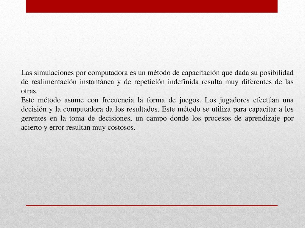 Las simulaciones por computadora es un método de capacitación que dada su posibilidad de realimentación instantánea y de repetición indefinida resulta muy diferentes de las otras.
