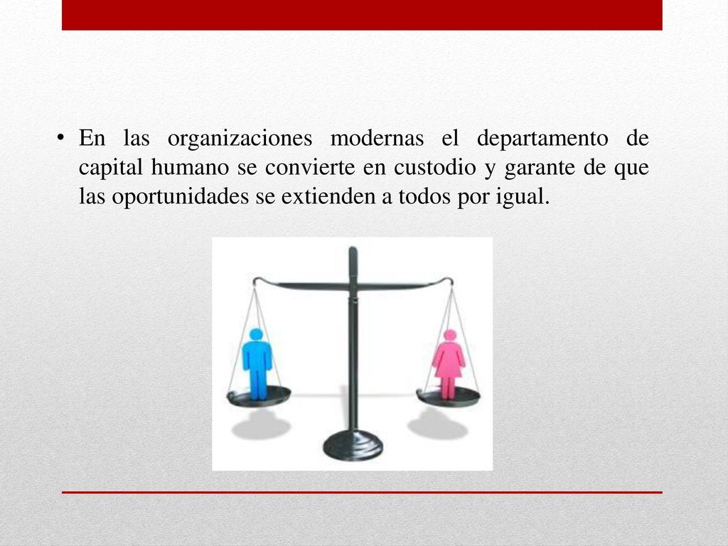 En las organizaciones modernas el departamento de capital humano se convierte en custodio y garante de que las oportunidades se extienden a todos por igual.