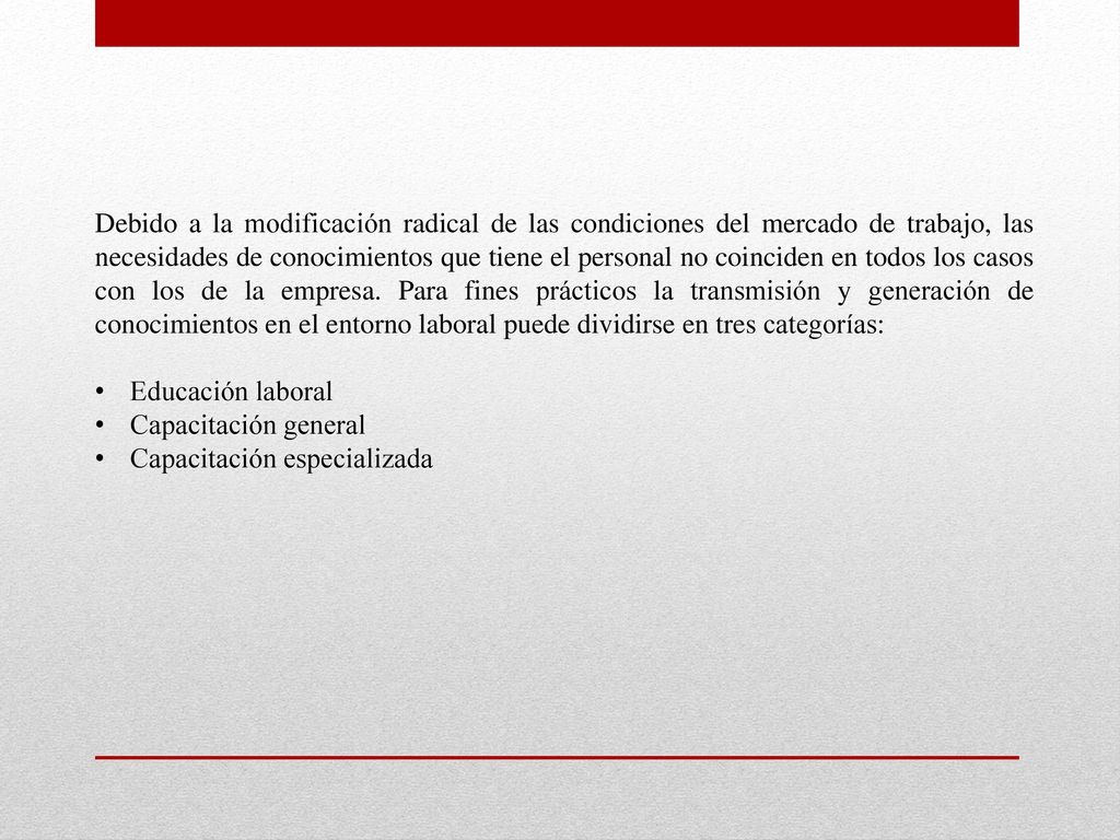 Debido a la modificación radical de las condiciones del mercado de trabajo, las necesidades de conocimientos que tiene el personal no coinciden en todos los casos con los de la empresa. Para fines prácticos la transmisión y generación de conocimientos en el entorno laboral puede dividirse en tres categorías: