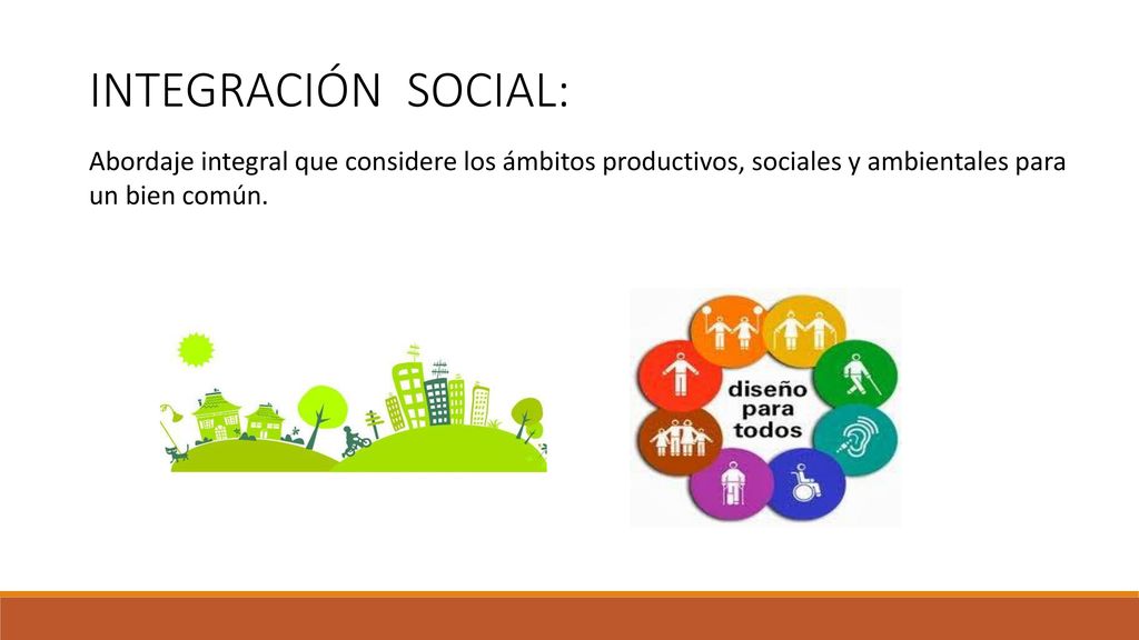 INTEGRACIÓN SOCIAL: Abordaje integral que considere los ámbitos productivos, sociales y ambientales para un bien común.