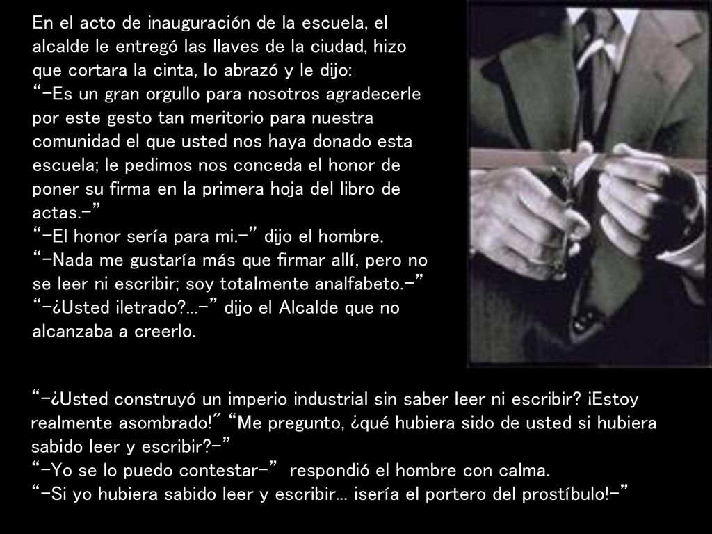 En el acto de inauguración de la escuela, el alcalde le entregó las llaves de la ciudad, hizo que cortara la cinta, lo abrazó y le dijo: