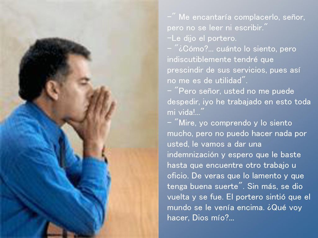 Me encantaría complacerlo, señor, pero no se leer ni escribir.
