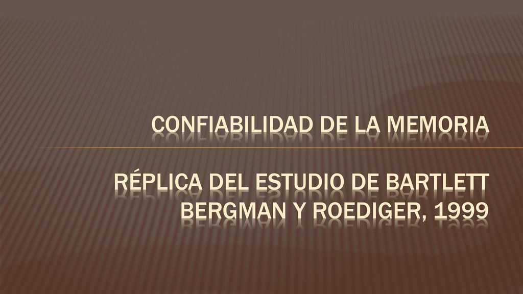 Confiabilidad de la memoria Réplica del estudio de Bartlett Bergman y roediger, 1999
