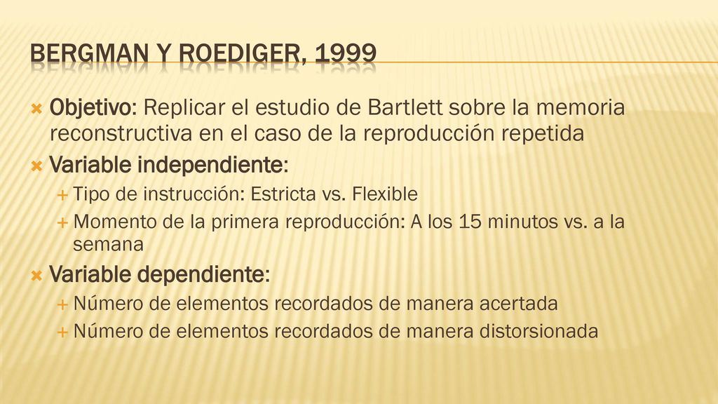 Bergman y roediger, 1999 Objetivo: Replicar el estudio de Bartlett sobre la memoria reconstructiva en el caso de la reproducción repetida.