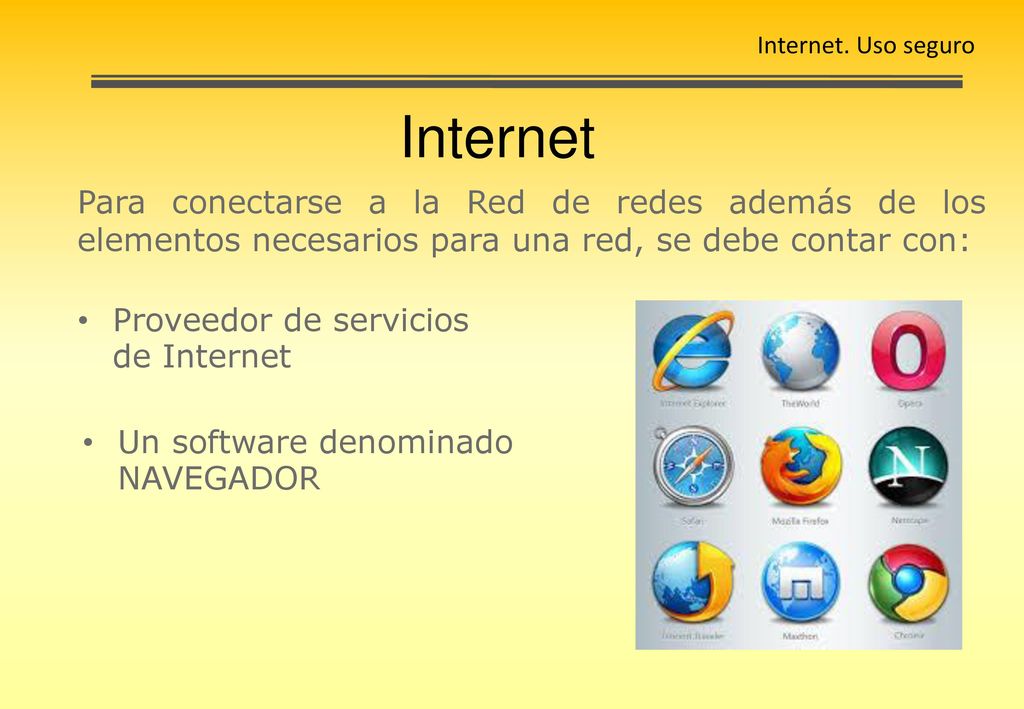 Internet. Uso seguro Internet. Para conectarse a la Red de redes además de los elementos necesarios para una red, se debe contar con:
