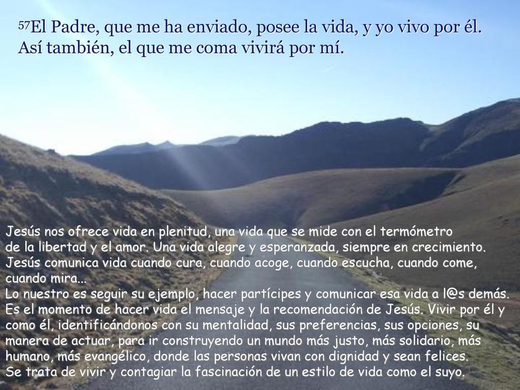 57El Padre, que me ha enviado, posee la vida, y yo vivo por él