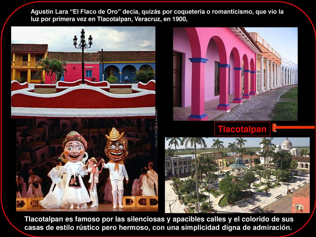 Agustín Lara El Flaco de Oro decía, quizás por coquetería o romanticismo, que vio la luz por primera vez en Tlacotalpan, Veracruz, en 1900,