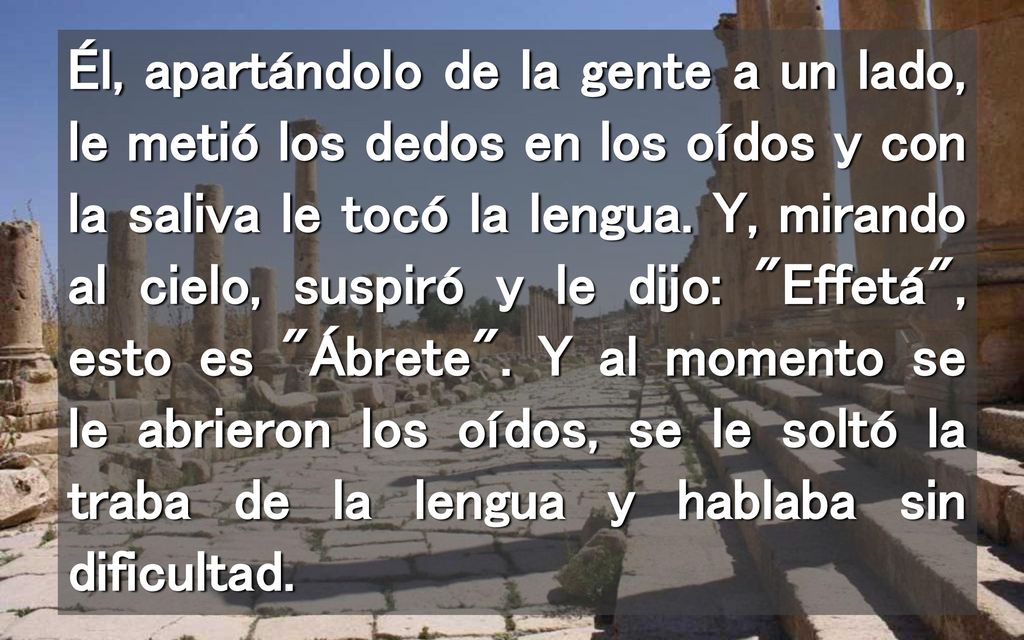 Él, apartándolo de la gente a un lado, le metió los dedos en los oídos y con la saliva le tocó la lengua.