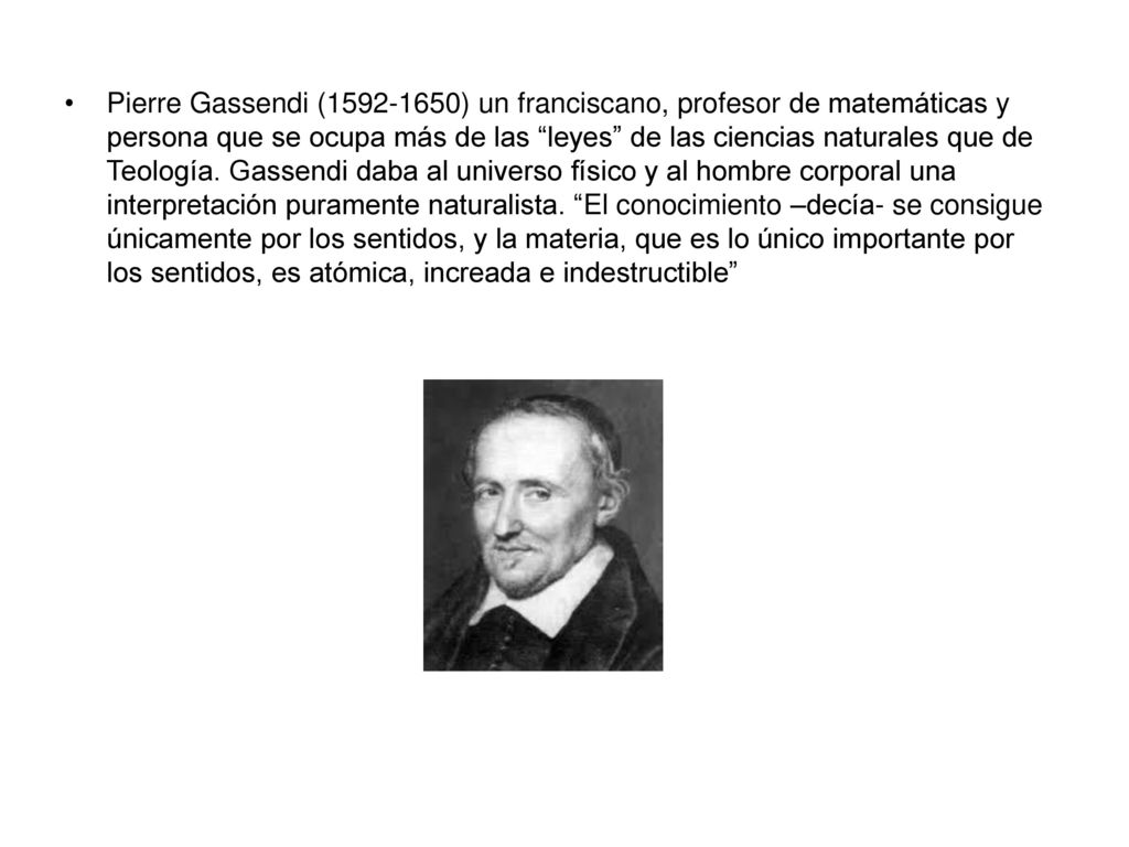 Pierre Gassendi ( ) un franciscano, profesor de matemáticas y persona que se ocupa más de las leyes de las ciencias naturales que de Teología.