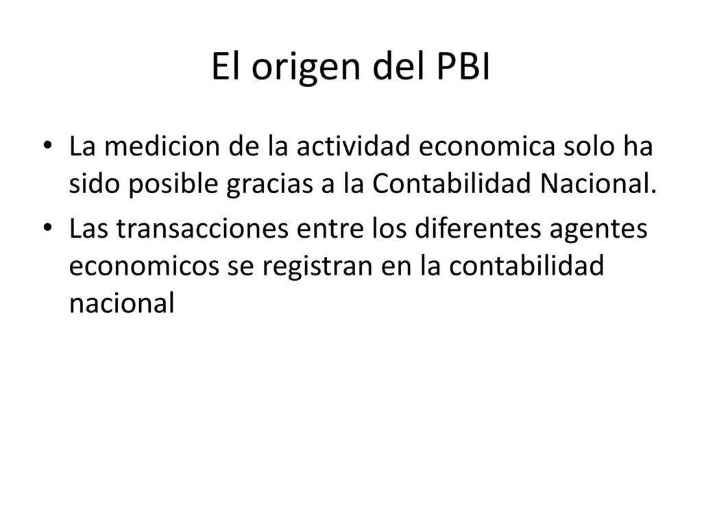 El origen del PBI La medicion de la actividad economica solo ha sido posible gracias a la Contabilidad Nacional.