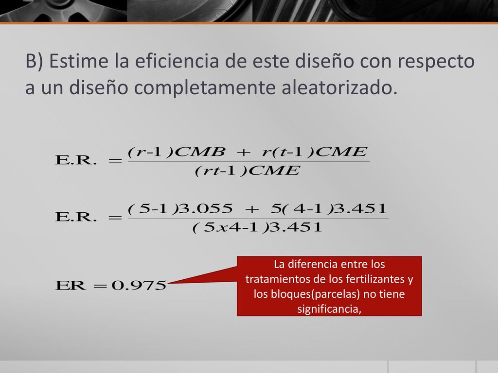 B) Estime la eficiencia de este diseño con respecto a un diseño completamente aleatorizado.