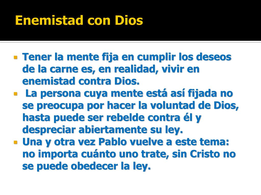 Enemistad con Dios Tener la mente fija en cumplir los deseos de la carne es, en realidad, vivir en enemistad contra Dios.