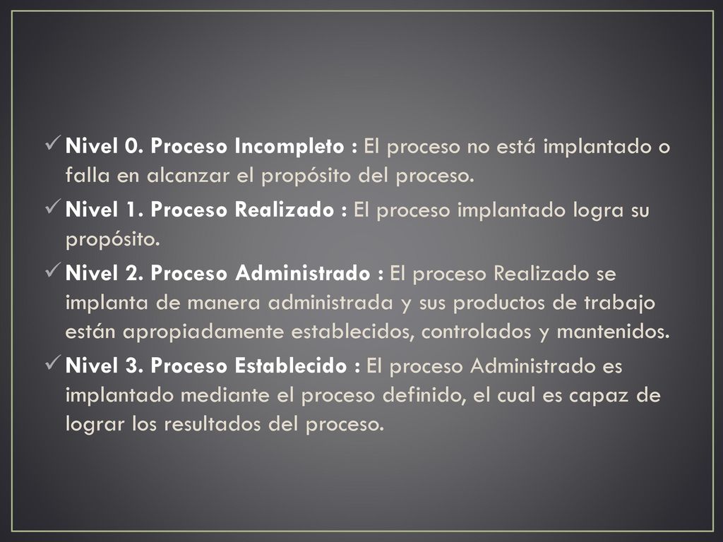 Nivel 0. Proceso Incompleto : El proceso no está implantado o falla en alcanzar el propósito del proceso.