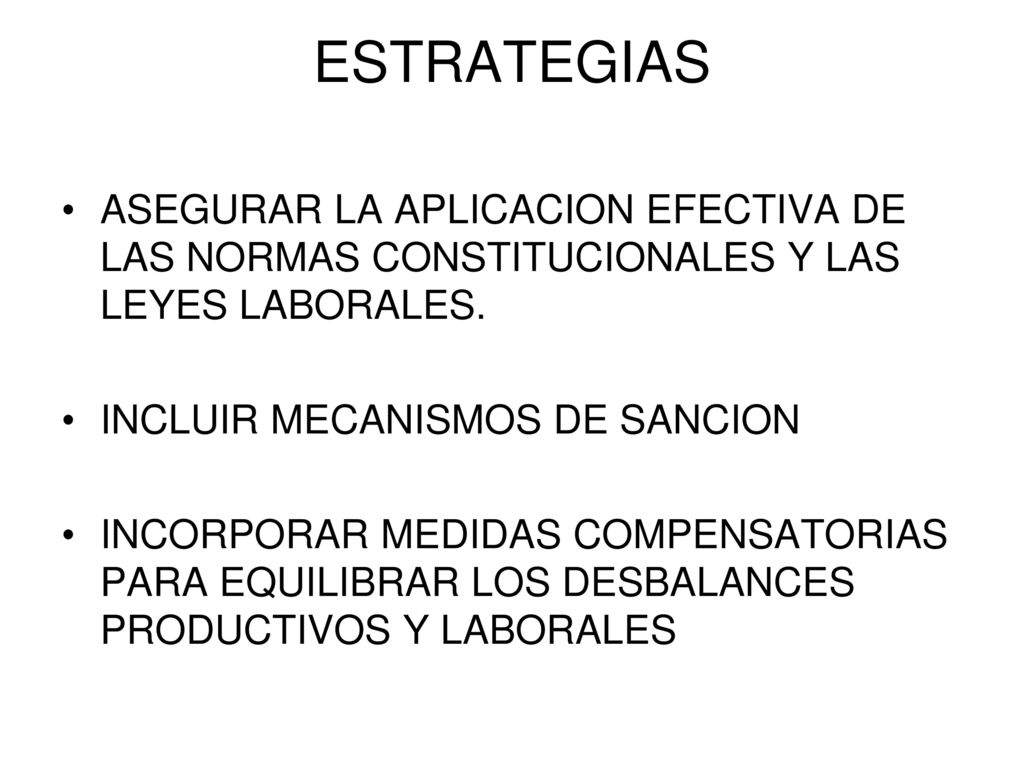 ESTRATEGIAS ASEGURAR LA APLICACION EFECTIVA DE LAS NORMAS CONSTITUCIONALES Y LAS LEYES LABORALES. INCLUIR MECANISMOS DE SANCION.