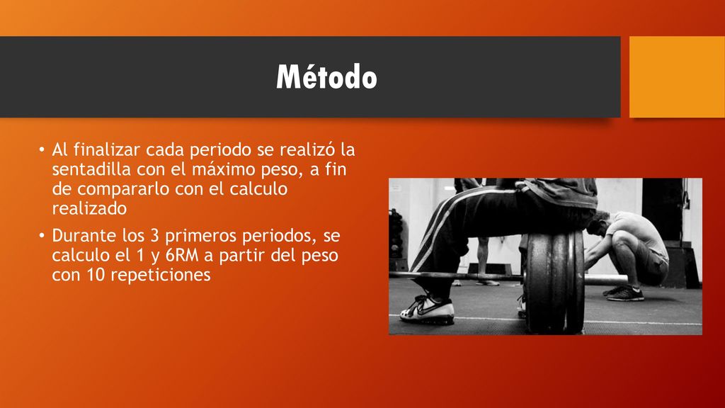 Método Al finalizar cada periodo se realizó la sentadilla con el máximo peso, a fin de compararlo con el calculo realizado.