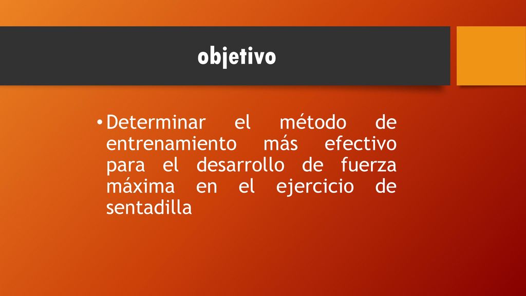 objetivo Determinar el método de entrenamiento más efectivo para el desarrollo de fuerza máxima en el ejercicio de sentadilla.