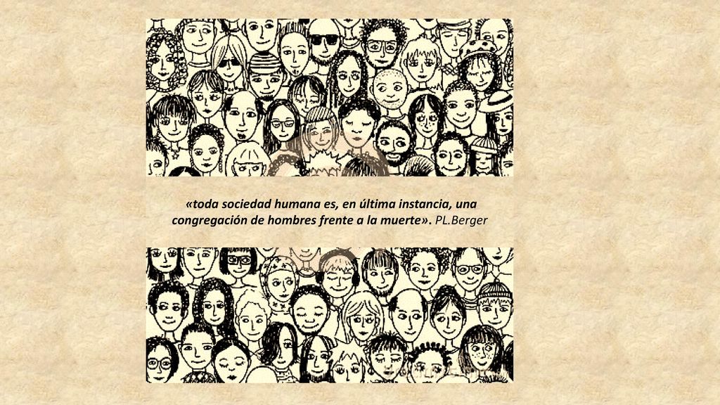 «toda sociedad humana es, en última instancia, una congregación de hombres frente a la muerte».
