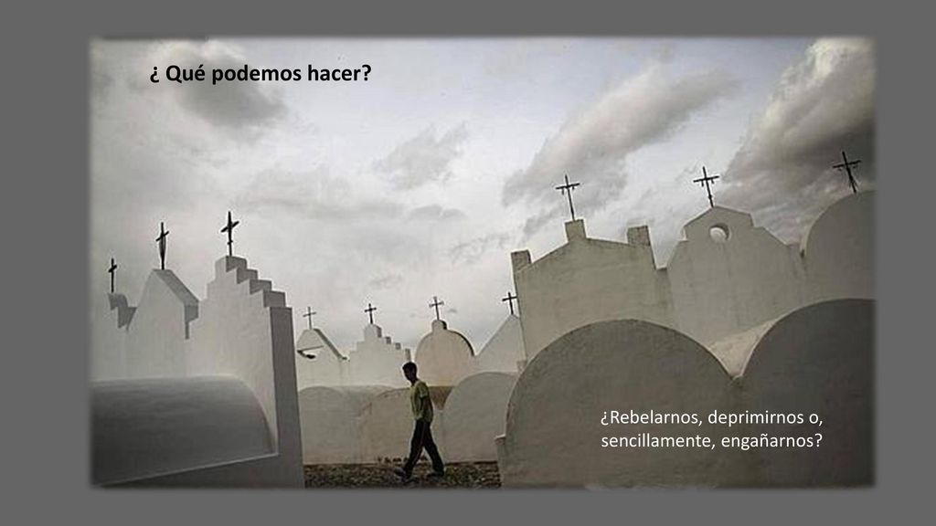 ¿ Qué podemos hacer. Ante la muerte sobran las teorías.