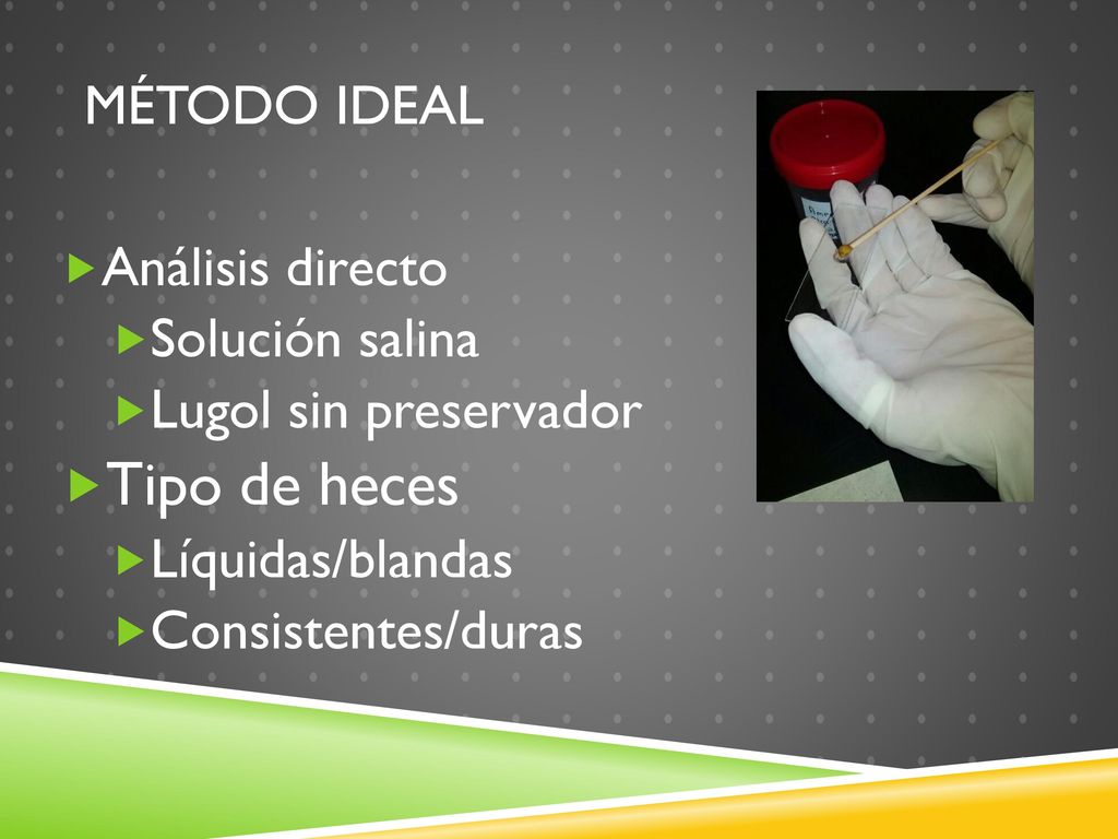 Tipo de heces Método ideal Análisis directo Solución salina