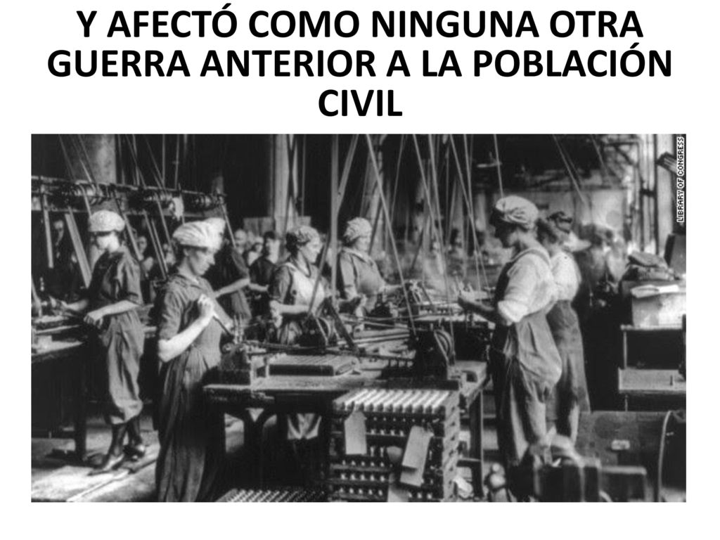 Y AFECTÓ COMO NINGUNA OTRA GUERRA ANTERIOR A LA POBLACIÓN CIVIL