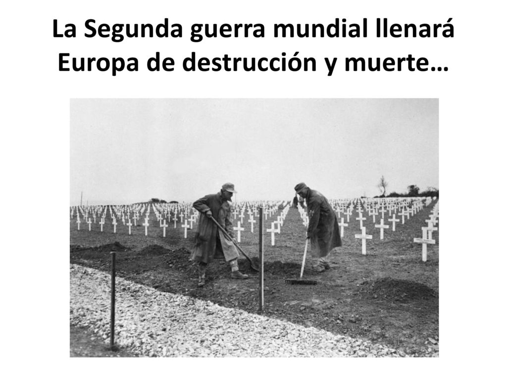 La Segunda guerra mundial llenará Europa de destrucción y muerte…