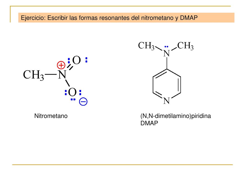 Ejercicio: Escribir las formas resonantes del nitrometano y DMAP