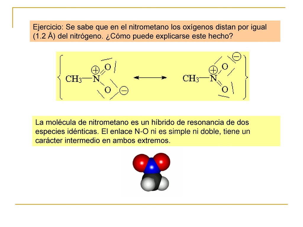 Ejercicio: Se sabe que en el nitrometano los oxígenos distan por igual (1.2 Å) del nitrógeno. ¿Cómo puede explicarse este hecho