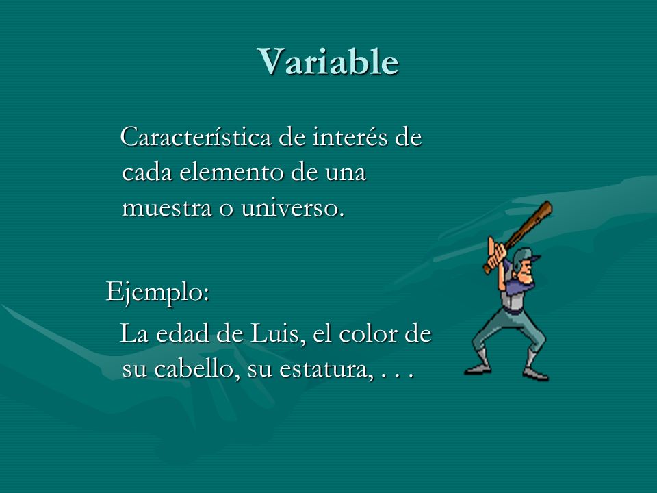 Variable Característica de interés de cada elemento de una muestra o universo.