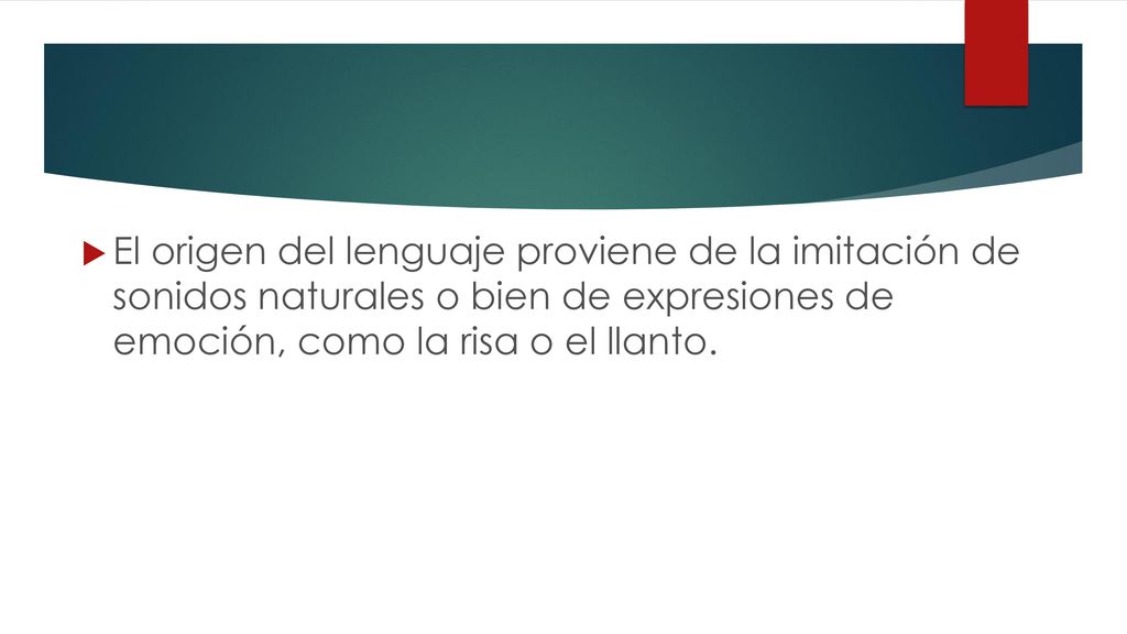 El origen del lenguaje proviene de la imitación de sonidos naturales o bien de expresiones de emoción, como la risa o el llanto.