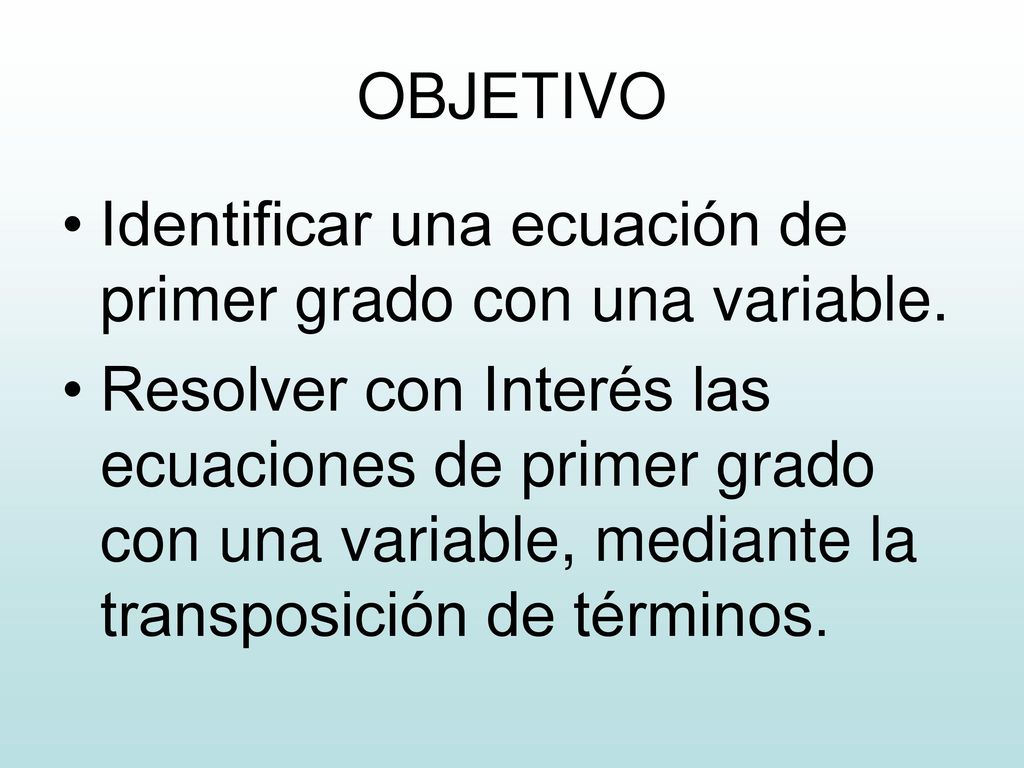 OBJETIVO Identificar una ecuación de primer grado con una variable.