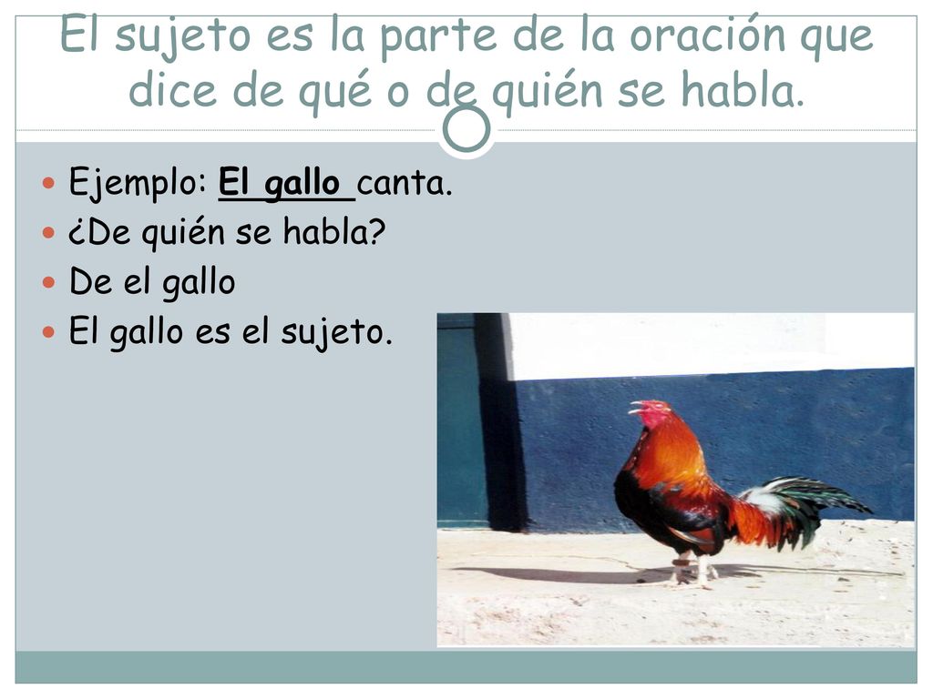 El sujeto es la parte de la oración que dice de qué o de quién se habla.
