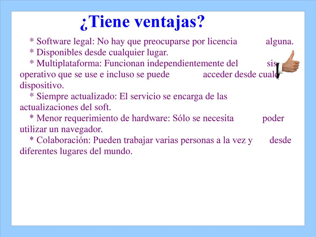 ¿Tiene ventajas * Software legal: No hay que preocuparse por licencia alguna. * Disponibles desde cualquier lugar.