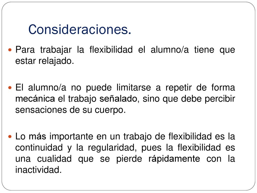 Consideraciones. Para trabajar la flexibilidad el alumno/a tiene que estar relajado.