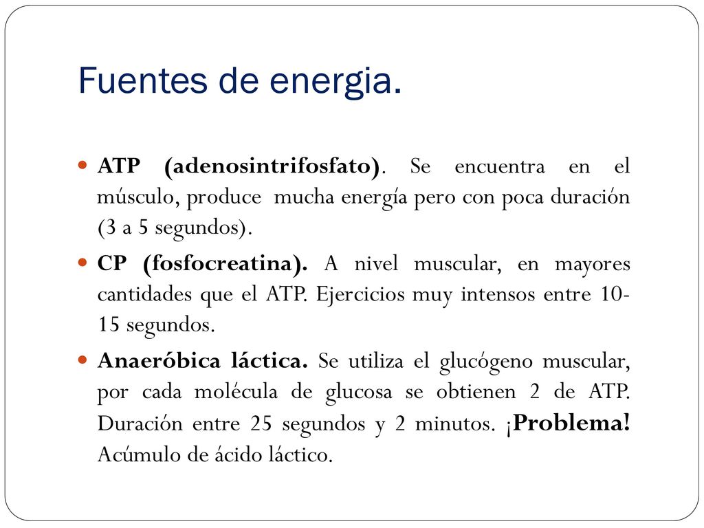 Fuentes de energia. ATP (adenosintrifosfato). Se encuentra en el músculo, produce mucha energía pero con poca duración (3 a 5 segundos).