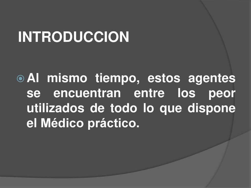 INTRODUCCION Al mismo tiempo, estos agentes se encuentran entre los peor utilizados de todo lo que dispone el Médico práctico.