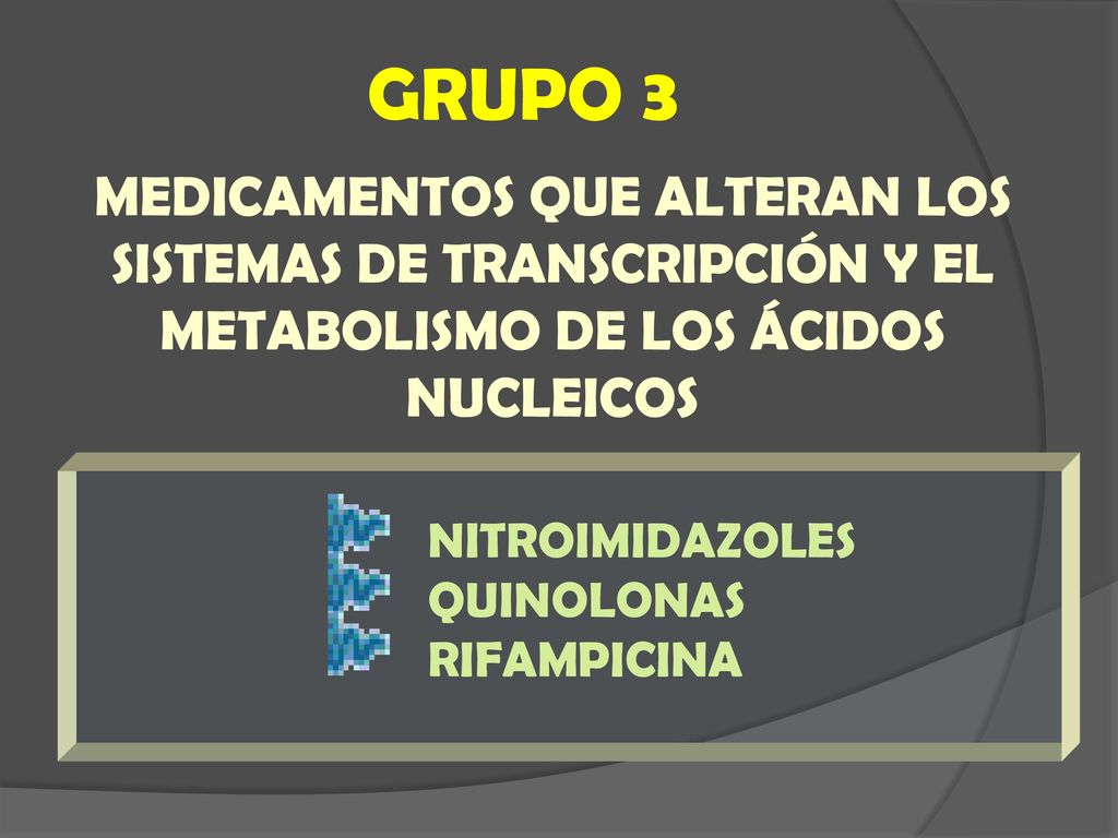 GRUPO 3 MEDICAMENTOS QUE ALTERAN LOS SISTEMAS DE TRANSCRIPCIÓN Y EL METABOLISMO DE LOS ÁCIDOS NUCLEICOS.