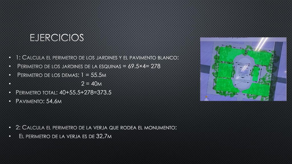 Ejercicios 1: Calcula el perimetro de los jardines y el pavimento blanco: Perimetro de los jardines de la esquinas = 69.5×4= 278.